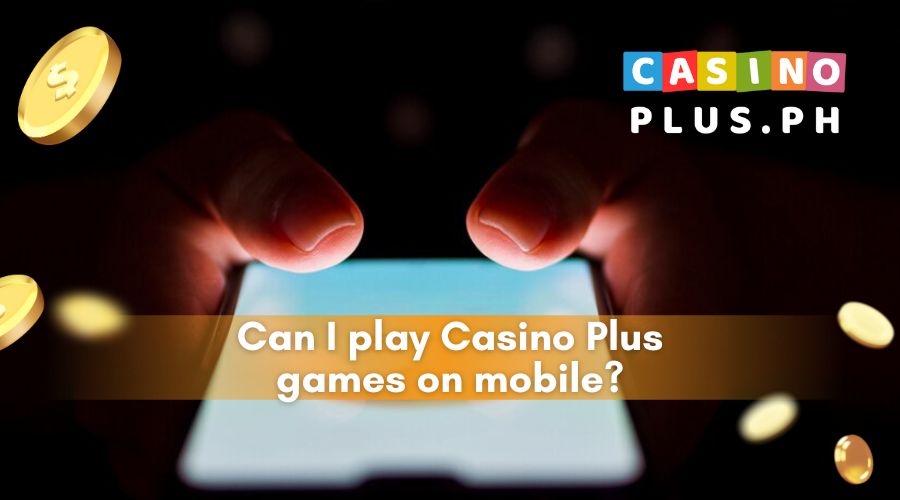 Can I play Casino Plus games on mobile?