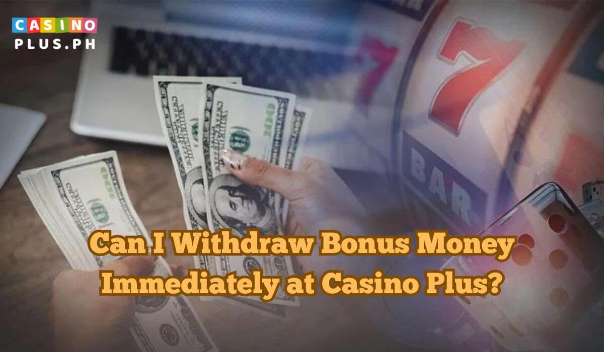 Can I Withdraw Bonus Money Immediately at Casino Plus?