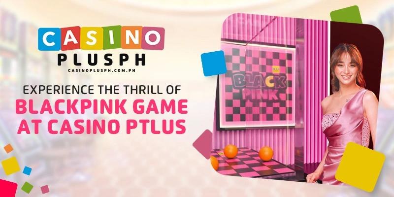 Experience the Thrill of Blackpink Game at Casino Plus